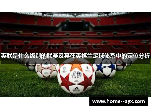 英联是什么级别的联赛及其在英格兰足球体系中的定位分析