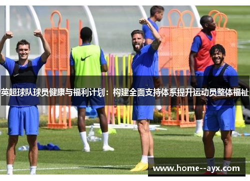 英超球队球员健康与福利计划：构建全面支持体系提升运动员整体福祉