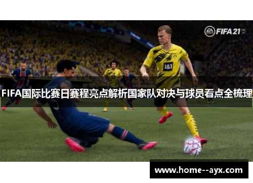 FIFA国际比赛日赛程亮点解析国家队对决与球员看点全梳理 FIFA国际比赛日赛程亮点解析国家队对决与球员看点全梳理