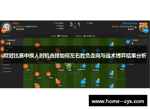 欧冠比赛中换人时机选择如何左右胜负走向与战术博弈结果分析