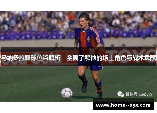 马纳多拉踢球位置解析：全面了解他的场上角色与战术贡献
