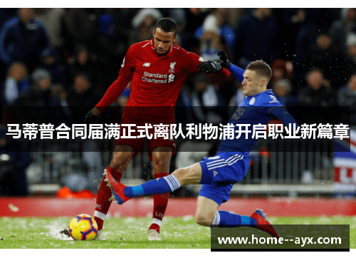 马蒂普合同届满正式离队利物浦开启职业新篇章 马蒂普合同届满正式离队利物浦开启职业新篇章