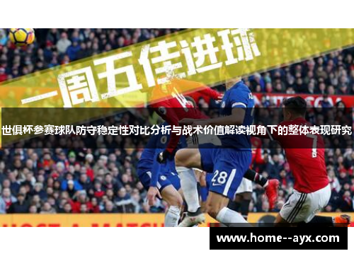 世俱杯参赛球队防守稳定性对比分析与战术价值解读视角下的整体表现研究 世俱杯参赛球队防守稳定性对比分析与战术价值解读视角下的整体表现研究