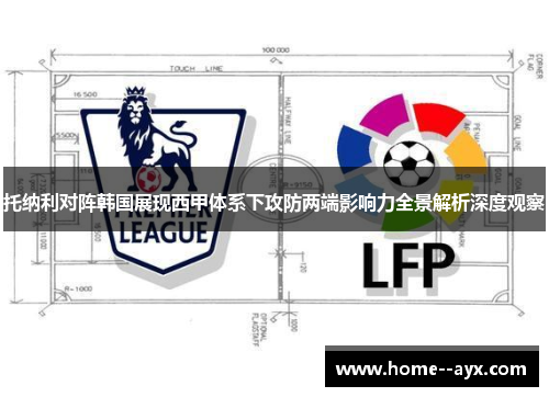 托纳利对阵韩国展现西甲体系下攻防两端影响力全景解析深度观察